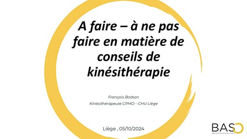 Text within a circular design reads: "A faire – à ne pas faire en matière de conseils de kinésithérapie." Below, "François Bodson, Kinésithérapeute CPMO – CHU Liège, Liège, 05/10/2024." BAS logo at bottom right. Text within a circular design reads: "A faire – à ne pas faire en matière de conseils de kinésithérapie." Below, "François Bodson, Kinésithérapeute CPMO – CHU Liège, Liège, 05/10/2024." BAS logo at bottom right.