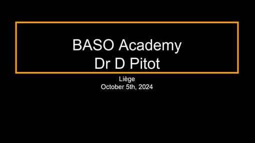 Black slide with yellow border displaying the text: "BASO Academy Dr D Pitot, Liège, October 5th, 2024. Black slide with yellow border displaying the text: "BASO Academy Dr D Pitot, Liège, October 5th, 2024.