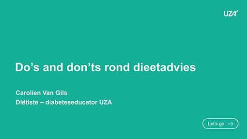 Green slide titled "Do’s and don’ts rond dieetadvies" with speaker Carolien Van Gils, dietitian and diabetes educator at UZA. Green slide titled "Do’s and don’ts rond dieetadvies" with speaker Carolien Van Gils, dietitian and diabetes educator at UZA.